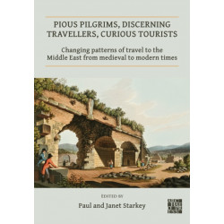 Pious Pilgrims, Discerning Travellers, Curious Tourists: Changing Patterns of Travel to the Middle East from Medieval to Modern Times
