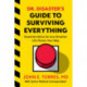 Dr. Disaster's Guide To Surviving Everything: Essential Advice for Any Situation Life Throws Your Way