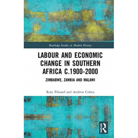 Labour and Economic Change in Southern Africa c.1900-2000: Zimbabwe, Zambia and Malawi