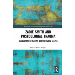 Zadie Smith and Postcolonial Trauma: Decolonising Trauma, Decolonising Selves