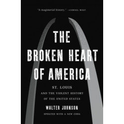 The The Broken Heart of America : St. Louis and the Violent History of the United States: St. Louis and the Violent History of the United States