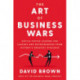The Art of Business Wars: Battle-Tested Lessons for Leaders and Entrepreneurs from History's Greatest Rivalries