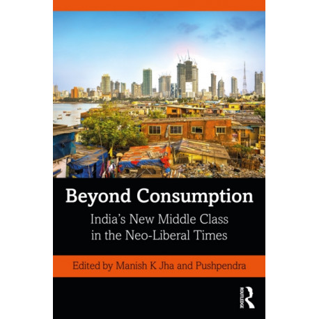 Beyond Consumption: India’s New Middle Class in the Neo-Liberal Times