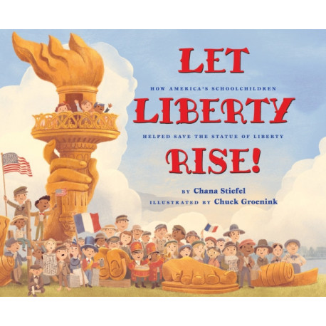 Let Liberty Rise!: How America's Schoolchildren Helped Save the Statue of Liberty: How America's Schoolchildren Helped Save the Statue of Liberty