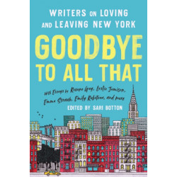 Goodbye to All That (Revised Edition): Writers on Loving and Leaving New York