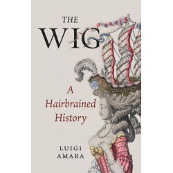 The Wig: A Hairbrained History