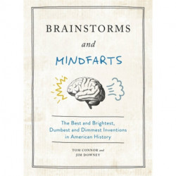 Brainstorms and Mindfarts: The Best and Brightest, Dumbest and Dimmest Inventions in American History