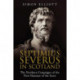 Septimius Severus in Scotland: The Northern Campaigns of the First Hammer of the Scots