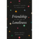 Friendship in the Age of Loneliness : An Optimist's Guide to Connection: An Optimist's Guide to Connection