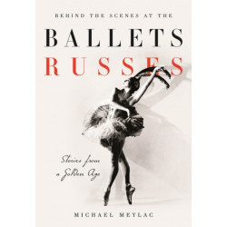 Behind the Scenes at the Ballets Russes: Stories from a Silver Age