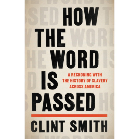 How the Word Is Passed : A Reckoning With the History of Slavery Across America: A Reckoning With the History of Slavery Across America