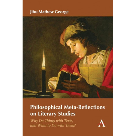 Philosophical Meta-Reflections on Literary Studies: Why Do Things with Texts, and What to Do with Them?