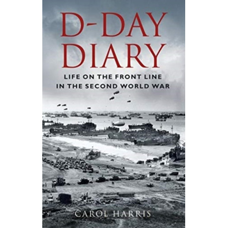 D-Day Diary: Life on the Front Line in the Second World War