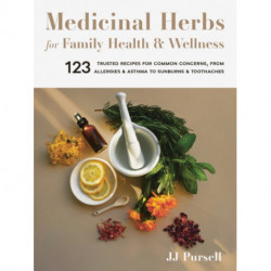 Medicinal Herbs for Family Health and Wellness: 123 Trusted Recipes for Common Concerns, from Allergies and Asthma to Sunburns and Toothaches
