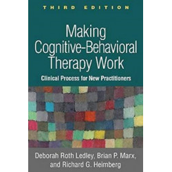 Making Cognitive-Behavioral Therapy Work, Third Edition: Clinical Process for New Practitioners