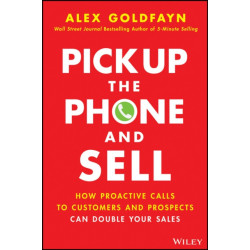 Pick Up The Phone and Sell: How Proactive Calls to Customers and Prospects Can Double Your Sales