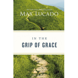 In the Grip of Grace: Letting Go of Self-Sufficiency and Discovering the Unending Gift of God's Grace