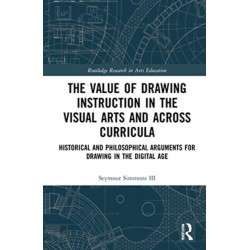 The Value of Drawing Instruction in the Visual Arts and Across Curricula: Historical and Philosophical Arguments for Drawing in the Digital Age