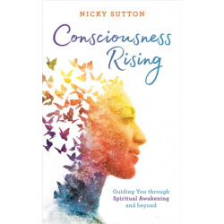Consciousness Rising: Guiding You through Spiritual Awakening and beyond