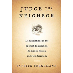 Judge Thy Neighbor: Denunciations in the Spanish Inquisition, Romanov Russia, and Nazi Germany