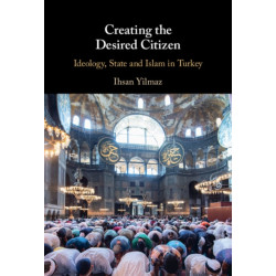 Creating the Desired Citizen: Ideology, State and Islam in Turkey