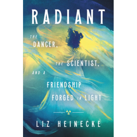 Radiant: The Dancer, The Scientist, and a Friendship Forged in Light