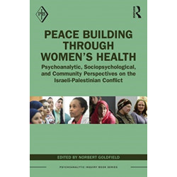 Peace Building Through Women’s Health: Psychoanalytic, Sociopsychological, and Community Perspectives on the Israeli-Palestinian Conflict