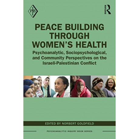 Peace Building Through Women’s Health: Psychoanalytic, Sociopsychological, and Community Perspectives on the Israeli-Palestinian Conflict