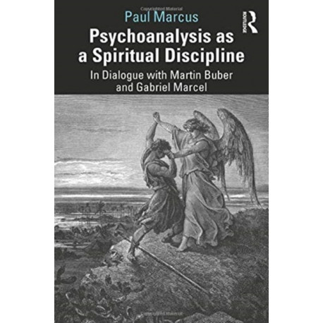 Psychoanalysis as a Spiritual Discipline: In Dialogue with Martin Buber and Gabriel Marcel