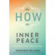 The HOW to Inner Peace: A Guide to a New Way of Living