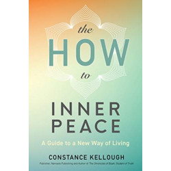 The HOW to Inner Peace: A Guide to a New Way of Living
