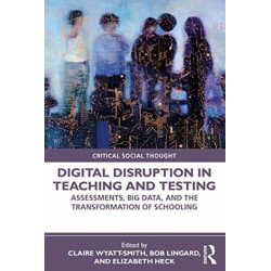Digital Disruption in Teaching and Testing: Assessments, Big Data, and the Transformation of Schooling