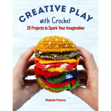 Creative Crochet Projects: 12 Playful Projects for Beginners and Beyond