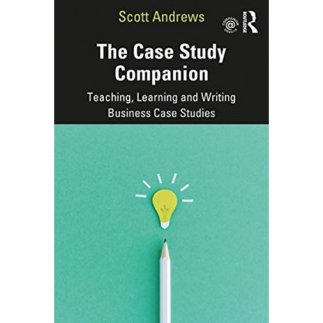 The Case Study Companion: Teaching, Learning and Writing Business Case Studies