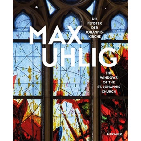 Max Uhlig (Bilingual edition): Die Fenster der Johanniskirche / The Windows of the St. Johannis Church