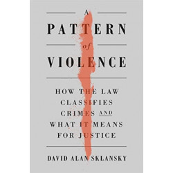 A Pattern of Violence: How the Law Classifies Crimes and What It Means for Justice