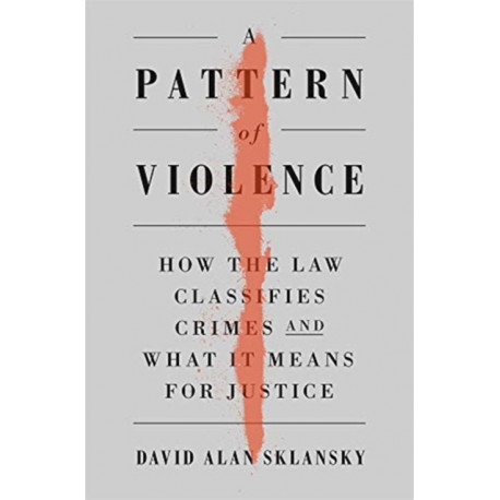 A Pattern of Violence: How the Law Classifies Crimes and What It Means for Justice