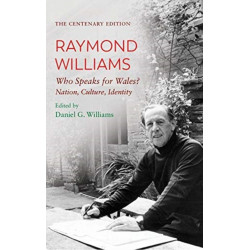 The Centenary Edition Raymond Williams: Who Speaks for Wales? Nation, Culture, Identity