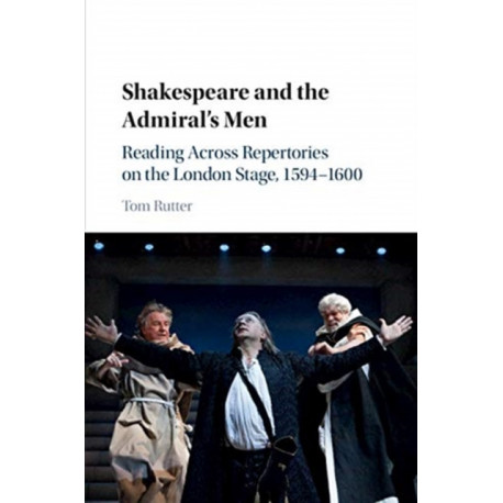 Shakespeare and the Admiral's Men: Reading across Repertories on the London Stage, 1594–1600