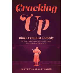 Cracking Up: Black Feminist Comedy in the Twentieth and Twenty-First Century United States