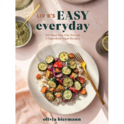 LIV B's Easy Everyday: 100 Sheet Pan, One Pot and 5-Ingredient Vegan Recipes
