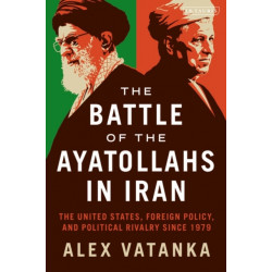 The Battle of the Ayatollahs in Iran: The United States, Foreign Policy, and Political Rivalry since 1979