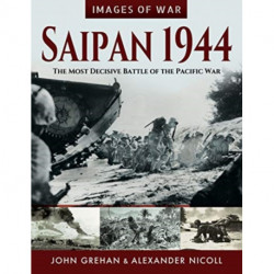 Saipan 1944: The Most Decisive Battle of the Pacific War