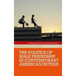 The Politics of Male Friendship in Contemporary American Fiction