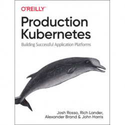 Production Kubernetes: Building Successful Application Platforms