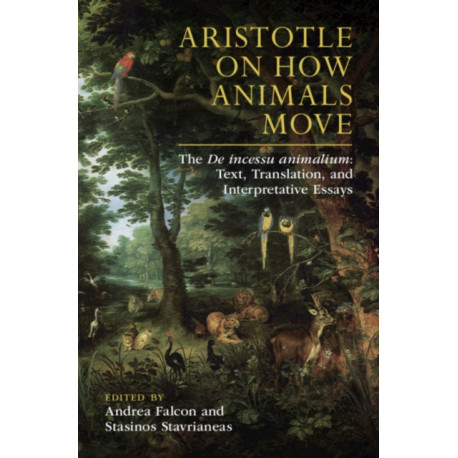 Aristotle on How Animals Move: The De incessu animalium: Text, Translation, and Interpretative Essays