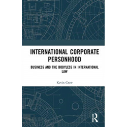 International Corporate Personhood: Business and the Bodyless in International Law