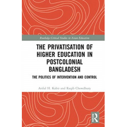 The Privatisation of Higher Education in Postcolonial Bangladesh: The Politics of Intervention and Control