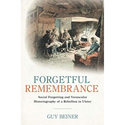 Forgetful Remembrance: Social Forgetting and Vernacular Historiography of a Rebellion in Ulster
