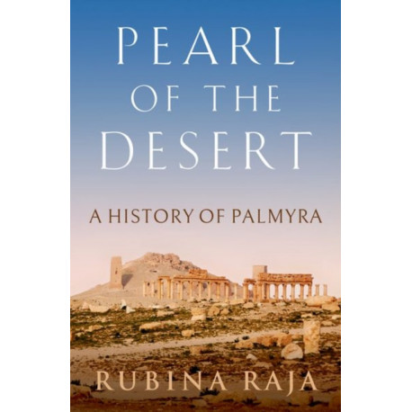 Pearl of the Desert: A History of Palmyra